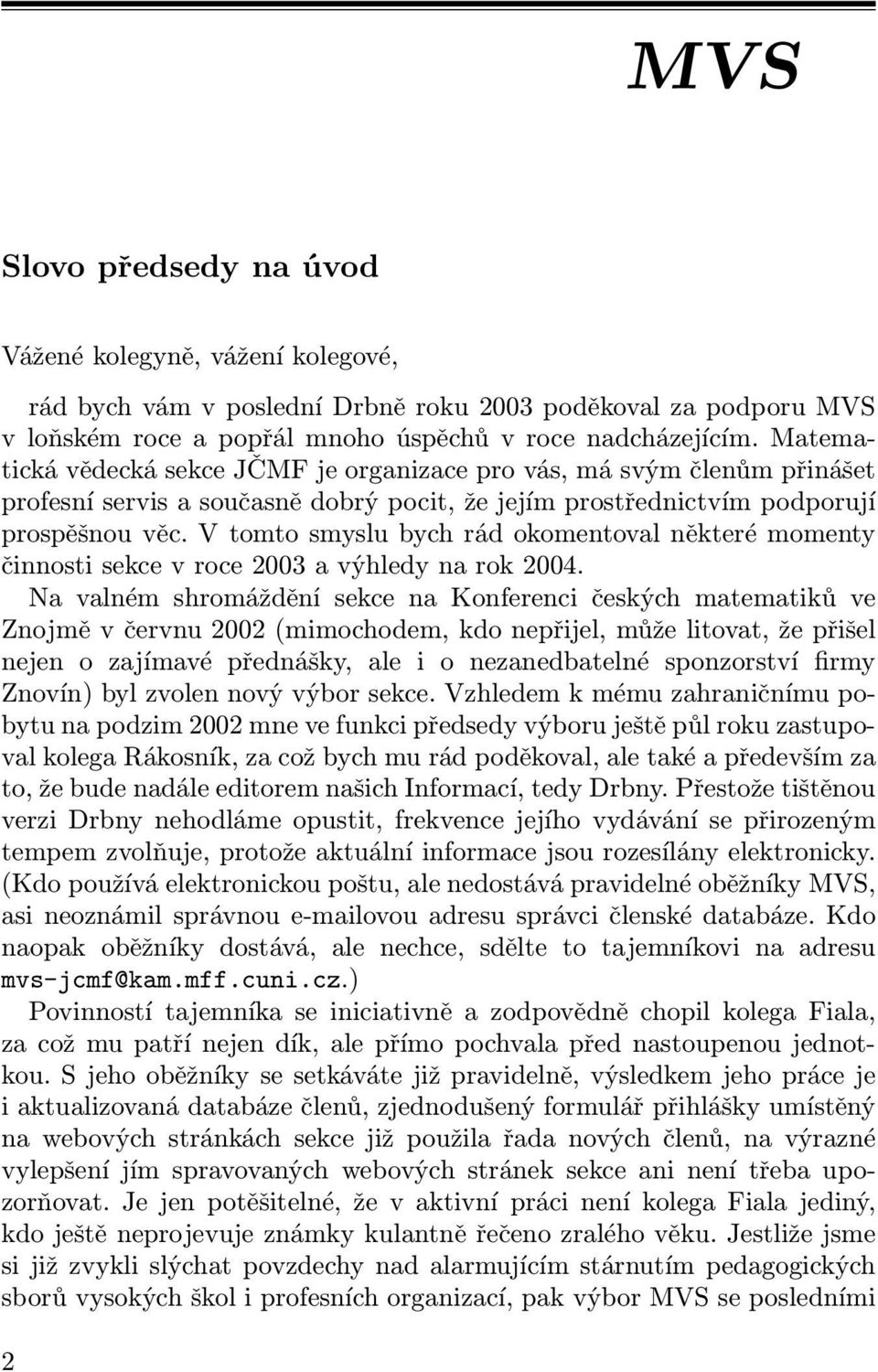 V tomto smyslu bych rád okomentoval některé momenty činnosti sekce v roce 2003 a výhledy na rok 2004.