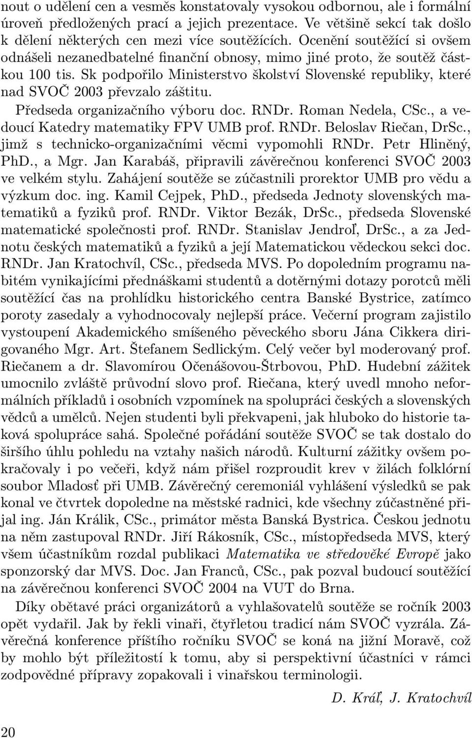 Sk podpořilo Ministerstvo školství Slovenské republiky, které nad SVOČ 2003 převzalo záštitu. Předseda organizačního výboru doc. RNDr. Roman Nedela, CSc., a vedoucí Katedry matematiky FPV UMB prof.
