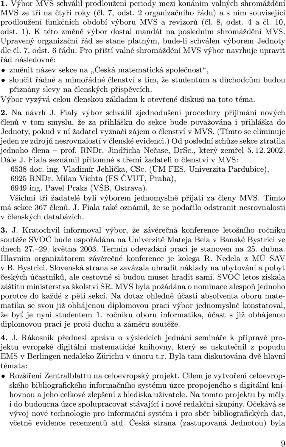 Upravený organizační řád se stane platným, bude-li schválen výborem Jednoty dle čl. 7, odst. 6 řádu.