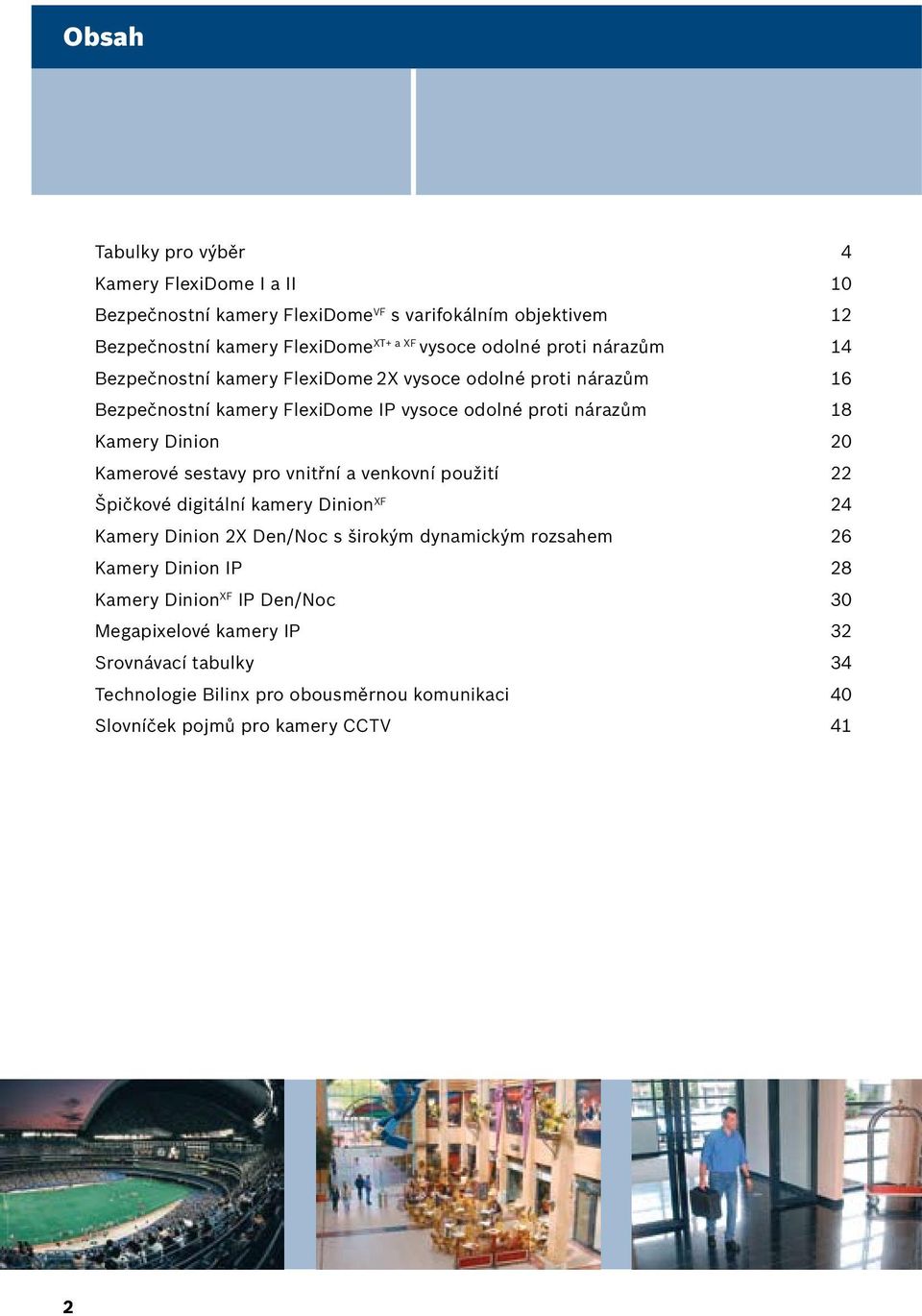 20 Kamerové sestavy pro vnitřní a venkovní použití 22 Špičkové digitální kamery Dinion XF 24 Kamery Dinion 2X Den/Noc s širokým dynamickým rozsahem 26 Kamery Dinion