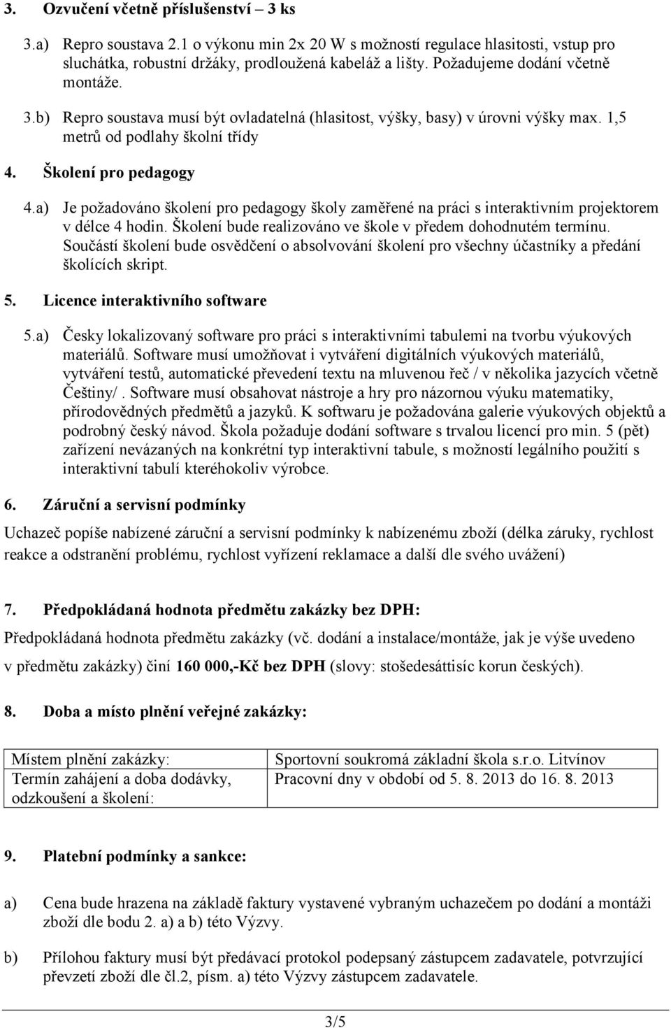 a) Je požadováno školení pro pedagogy školy zaměřené na práci s interaktivním projektorem v délce 4 hodin. Školení bude realizováno ve škole v předem dohodnutém termínu.