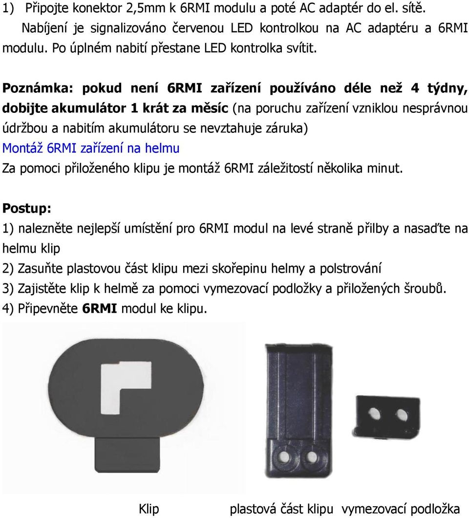 6RMI zařízení na helmu Za pomoci přiloženého klipu je montáž 6RMI záležitostí několika minut.
