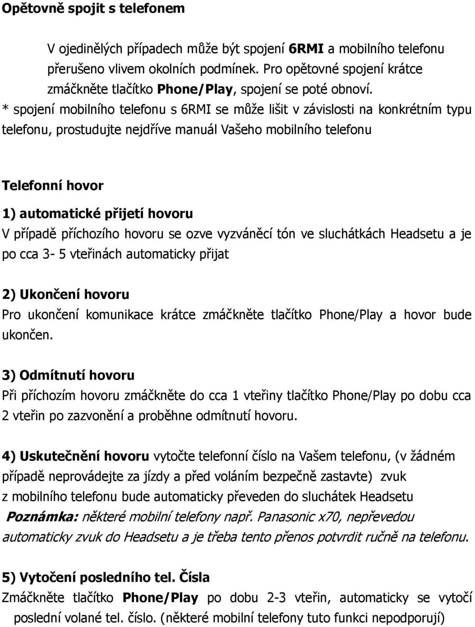* spojení mobilního telefonu s 6RMI se může lišit v závislosti na konkrétním typu telefonu, prostudujte nejdříve manuál Vašeho mobilního telefonu Telefonní hovor 1) automatické přijetí hovoru V