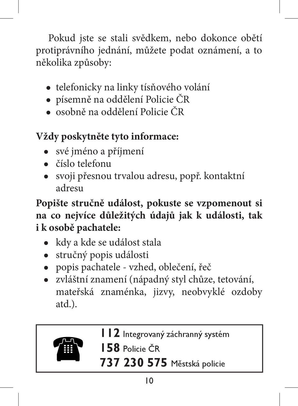 popř. kontaktní adresu Popište stručně událost, pokuste se vzpomenout si na co nejvíce důležitých údajů jak k události, tak i k osobě pachatele: kdy a kde se