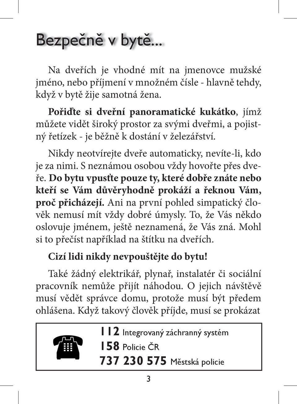 Nikdy neotvírejte dveře automaticky, nevíte-li, kdo je za nimi. S neznámou osobou vždy hovořte přes dveře.