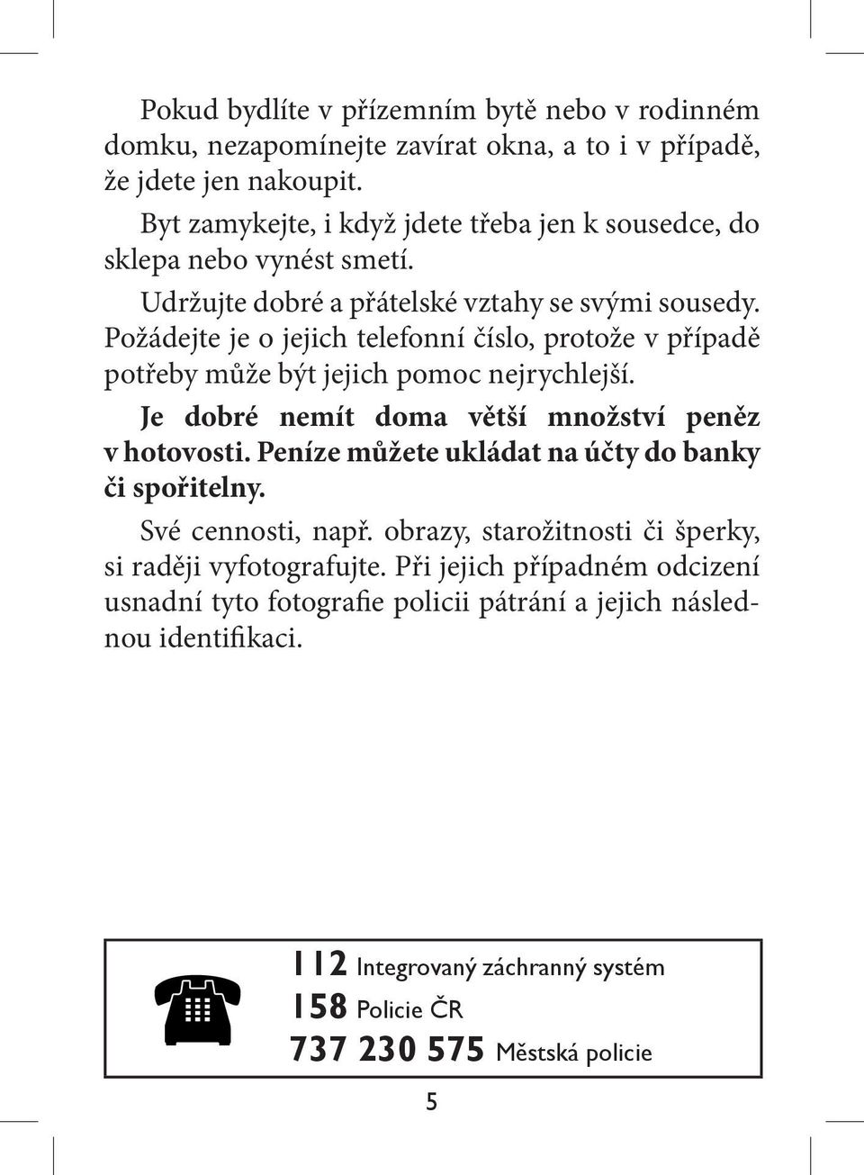 Požádejte je o jejich telefonní číslo, protože v případě potřeby může být jejich pomoc nejrychlejší. Je dobré nemít doma větší množství peněz v hotovosti.