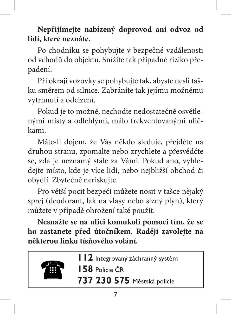 Pokud je to možné, nechoďte nedostatečně osvětlenými místy a odlehlými, málo frekventovanými uličkami.
