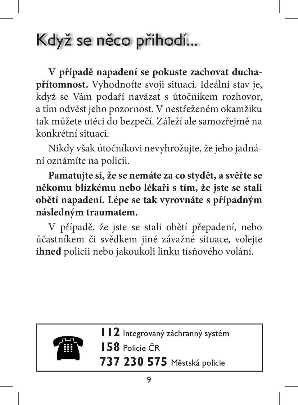 Záleží ale samozřejmě na konkrétní situaci. Nikdy však útočníkovi nevyhrožujte, že jeho jadnání oznámíte na policii.