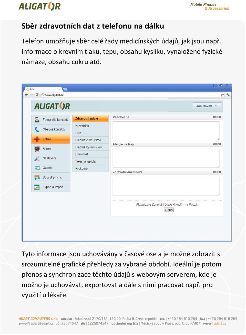 Tyto informace jsou uchovávány v časové ose a je možné zobrazit si srozumitelné grafické přehledy za vybrané období.