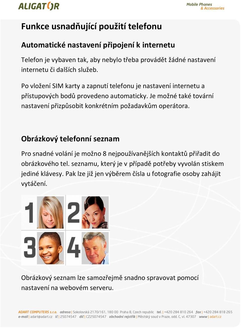 Je možné také tovární nastavení přizpůsobit konkrétním požadavkům operátora.