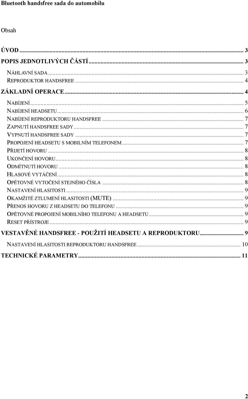 .. 8 HLASOVÉ VYTÁČENÍ... 8 OPĚTOVNÉ VYTOČENÍ STEJNÉHO ČÍSLA... 8 NASTAVENÍ HLASITOSTI... 9 OKAMŽITÉ ZTLUMENÍ HLASITOSTI (MUTE)... 9 PŘENOS HOVORU Z HEADSETU DO TELEFONU.