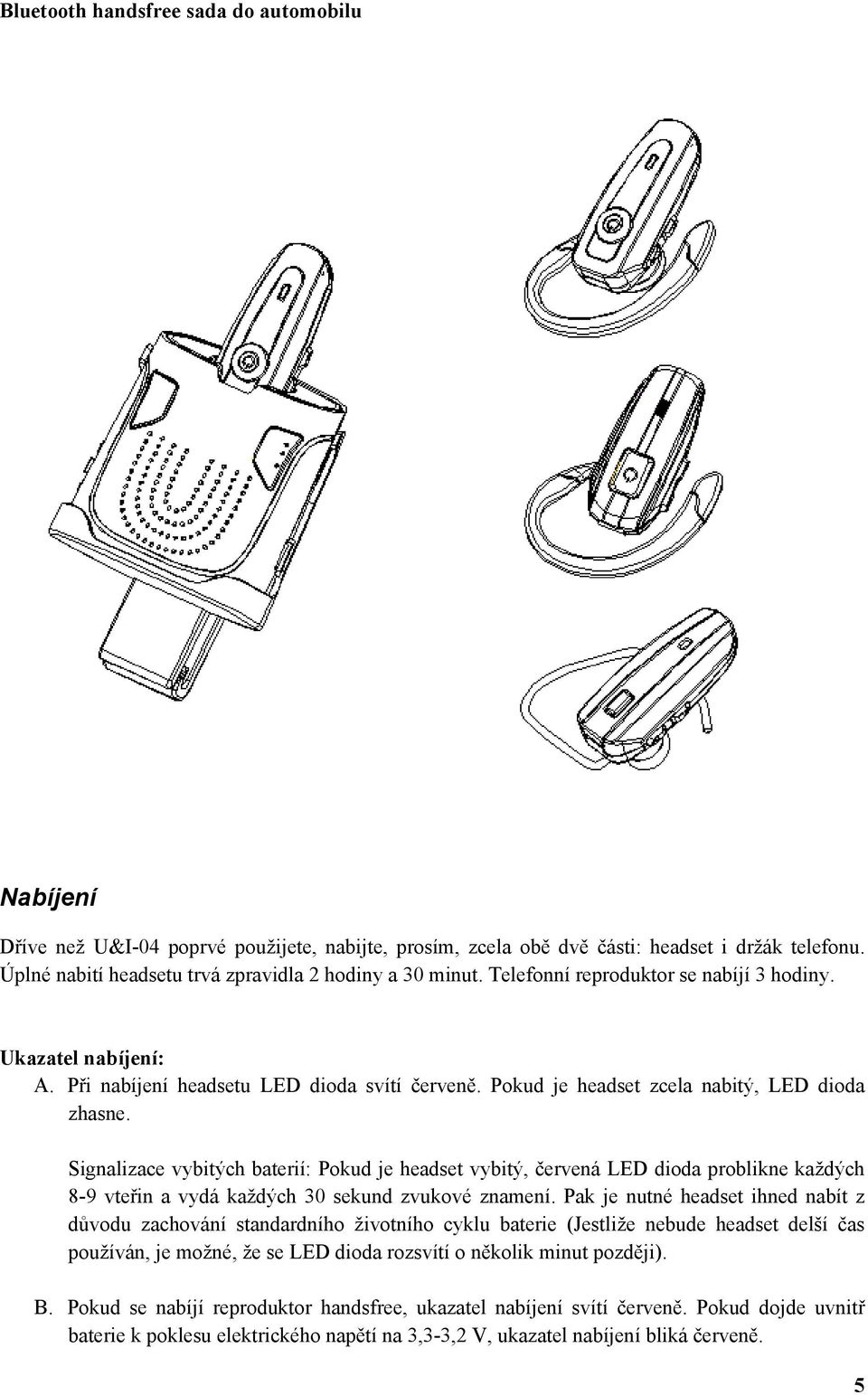 Signalizace vybitých baterií: Pokud je headset vybitý, červená LED dioda problikne každých 8-9 vteřin a vydá každých 30 sekund zvukové znamení.