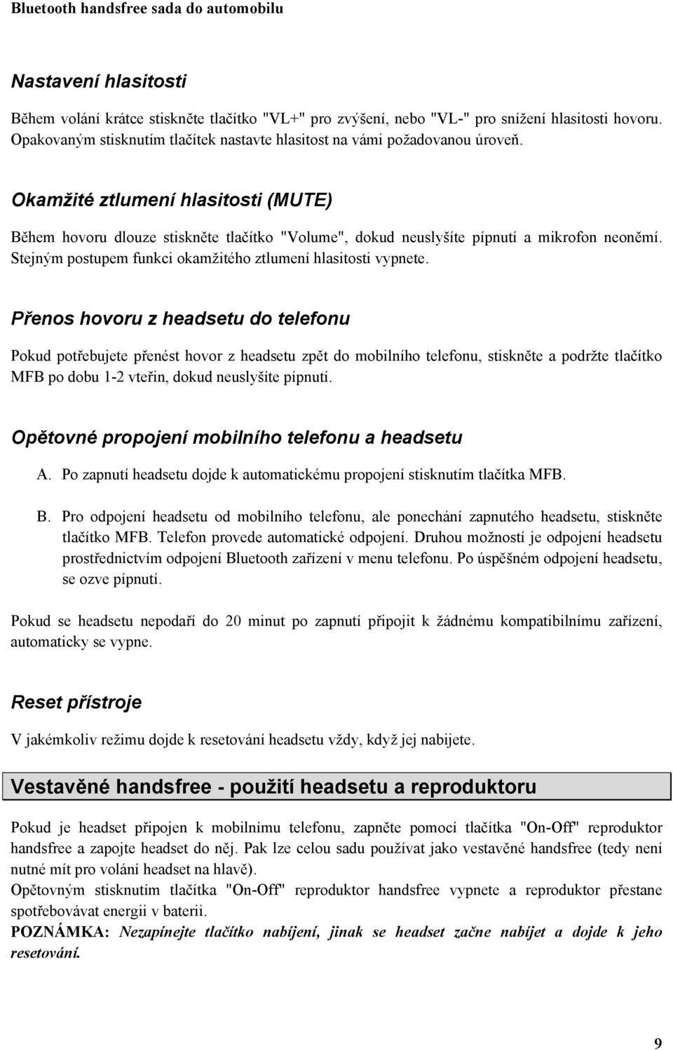 Přenos hovoru z headsetu do telefonu Pokud potřebujete přenést hovor z headsetu zpět do mobilního telefonu, stiskněte a podržte tlačítko MFB po dobu 1-2 vteřin, dokud neuslyšíte pípnutí.