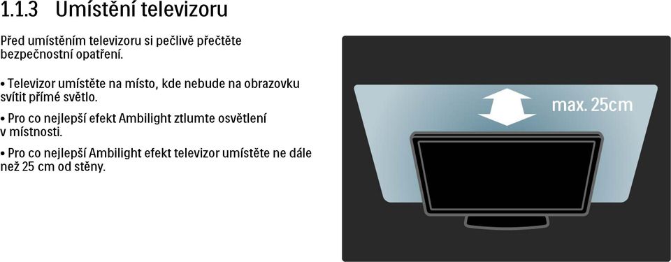 Televizor umístěte na místo, kde nebude na obrazovku svítit přímé světlo.