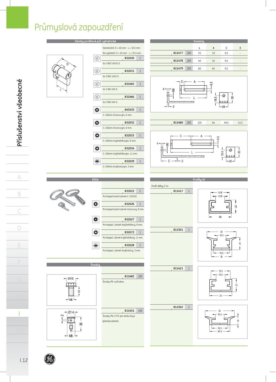 832034 S klíčem trojúhelníkovým, mm. 4 8480 00 L 20 64 49,5 4,5 6.3 8.5 30 832029 S klíčem dvojhrotovým, 3 mm. 2 25 Klíče Profily l Profil délky 3 m 832022 2 Pro bezpečnostní zámek č. V2432.