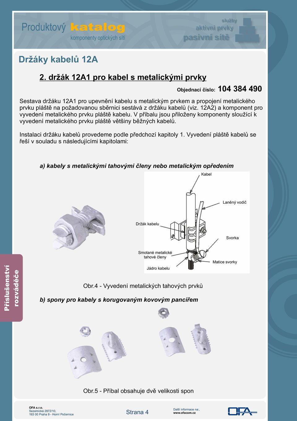 Instalaci držáku kabelů provedeme podle předchozí kapitoly 1.