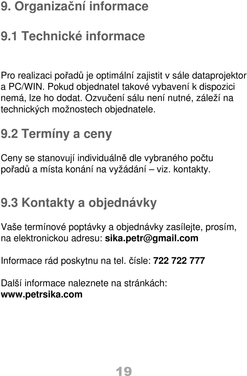 2 Termíny a ceny Ceny se stanovují individuálně dle vybraného počtu pořadů a místa konání na vyžádání viz. kontakty. 9.