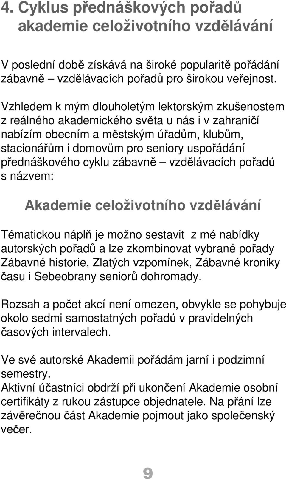 přednáškového cyklu zábavně vzdělávacích pořadů s názvem: Akademie celoživotního vzdělávání Tématickou náplň je možno sestavit z mé nabídky autorských pořadů a lze zkombinovat vybrané pořady Zábavné