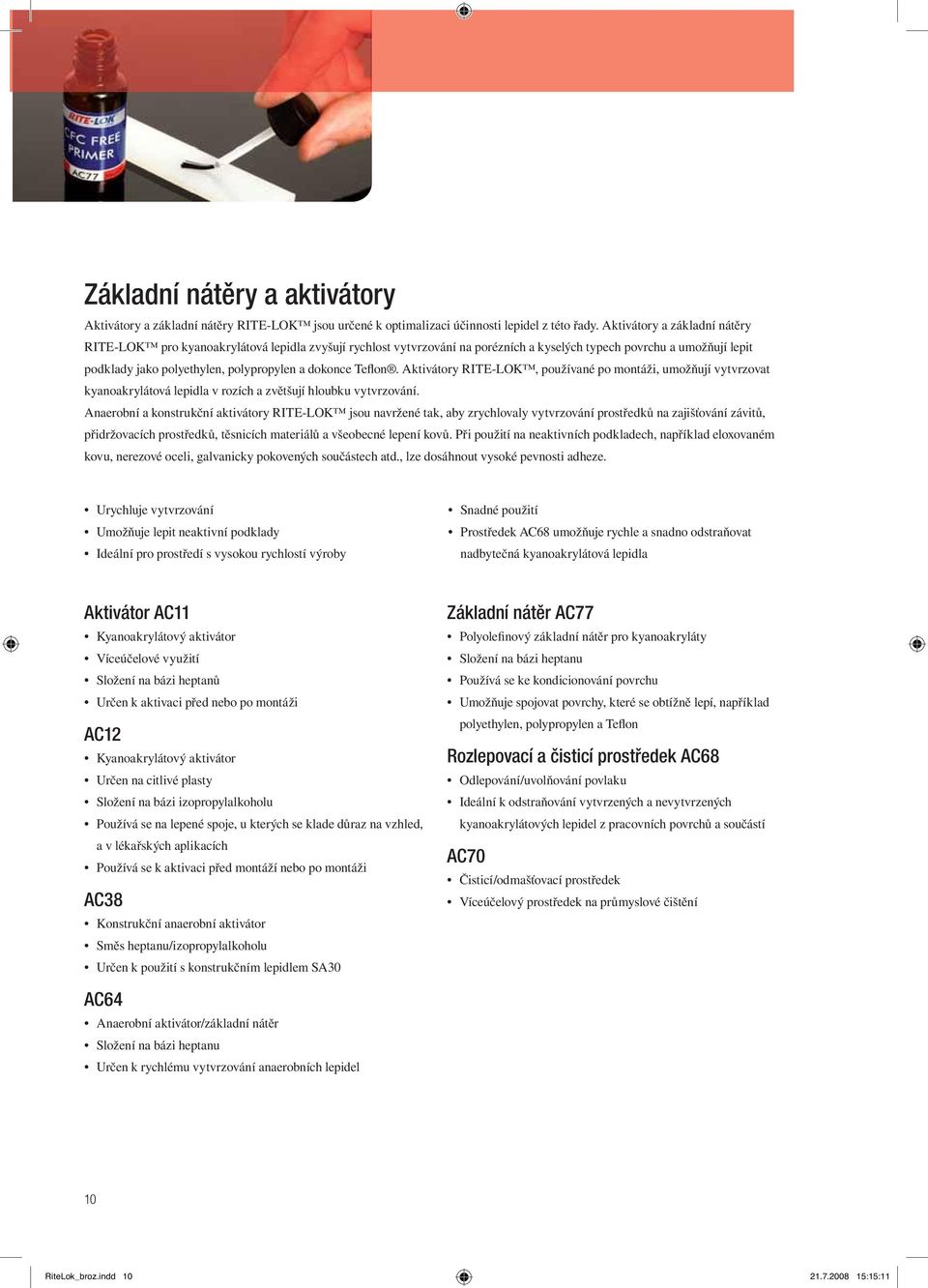 dokonce Teflon. Aktivátory RITE-LOK, používané po montáži, umožňují vytvrzovat kyanoakrylátová lepidla v rozích a zvětšují hloubku vytvrzování.