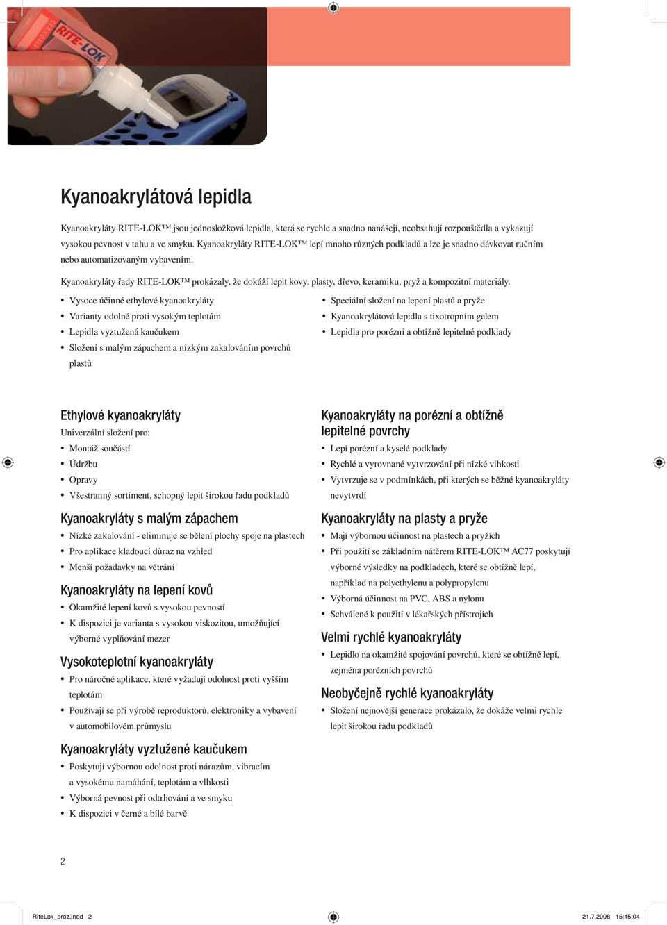 Kyanoakryláty řady RITE-LOK prokázaly, že dokáží lepit kovy, plasty, dřevo, keramiku, pryž a kompozitní materiály.