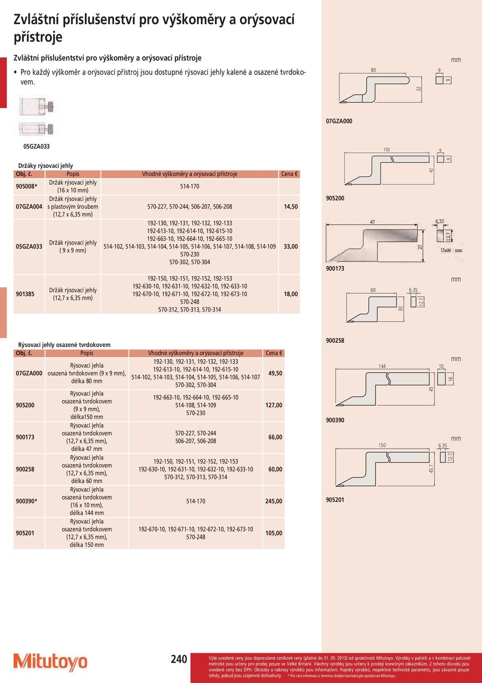 570-244, 506-207, 506-208 14,50 (12,7 x 6,35 ) 12-130, 12-131, 12-132, 12-133 12-613-10, 12-614-10, 12-615-10 05GZA033 12-663-10, 12-664-10, 12-665-10 Držák rýsovací jehly 514-102, 514-103, 514-104,