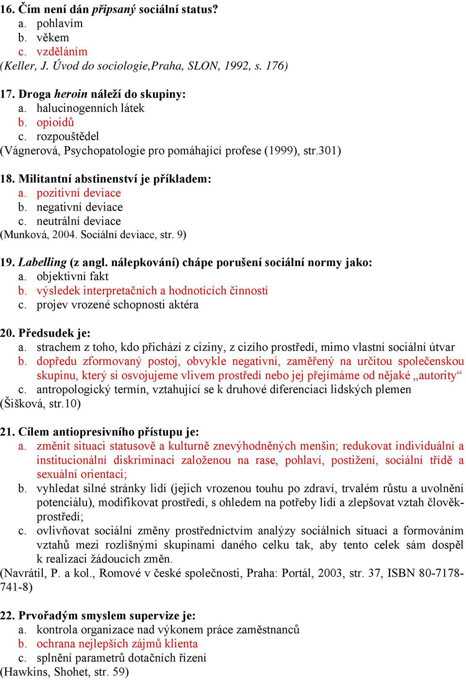 neutrální deviace (Munková, 2004. Sociální deviace, str. 9) 19. Labelling (z angl. nálepkování) chápe porušení sociální normy jako: a. objektivní fakt b.