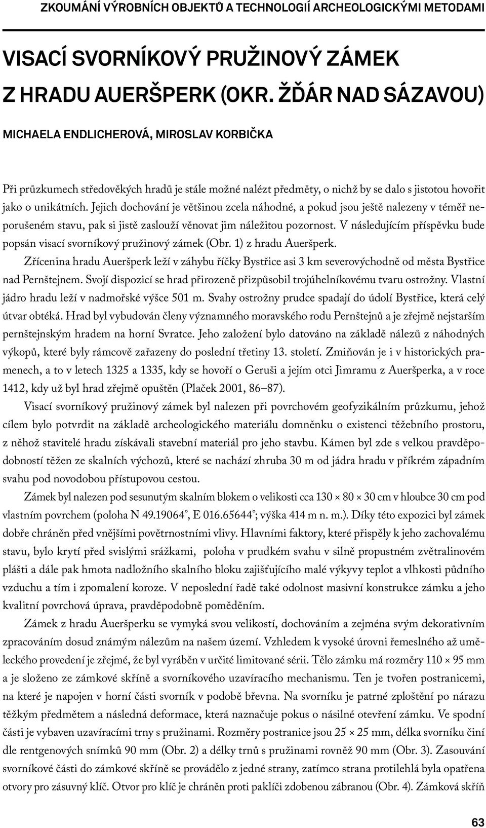 Jejich dochování je většinou zcela náhodné, a pokud jsou ještě nalezeny v téměř neporušeném stavu, pak si jistě zaslouží věnovat jim náležitou pozornost.