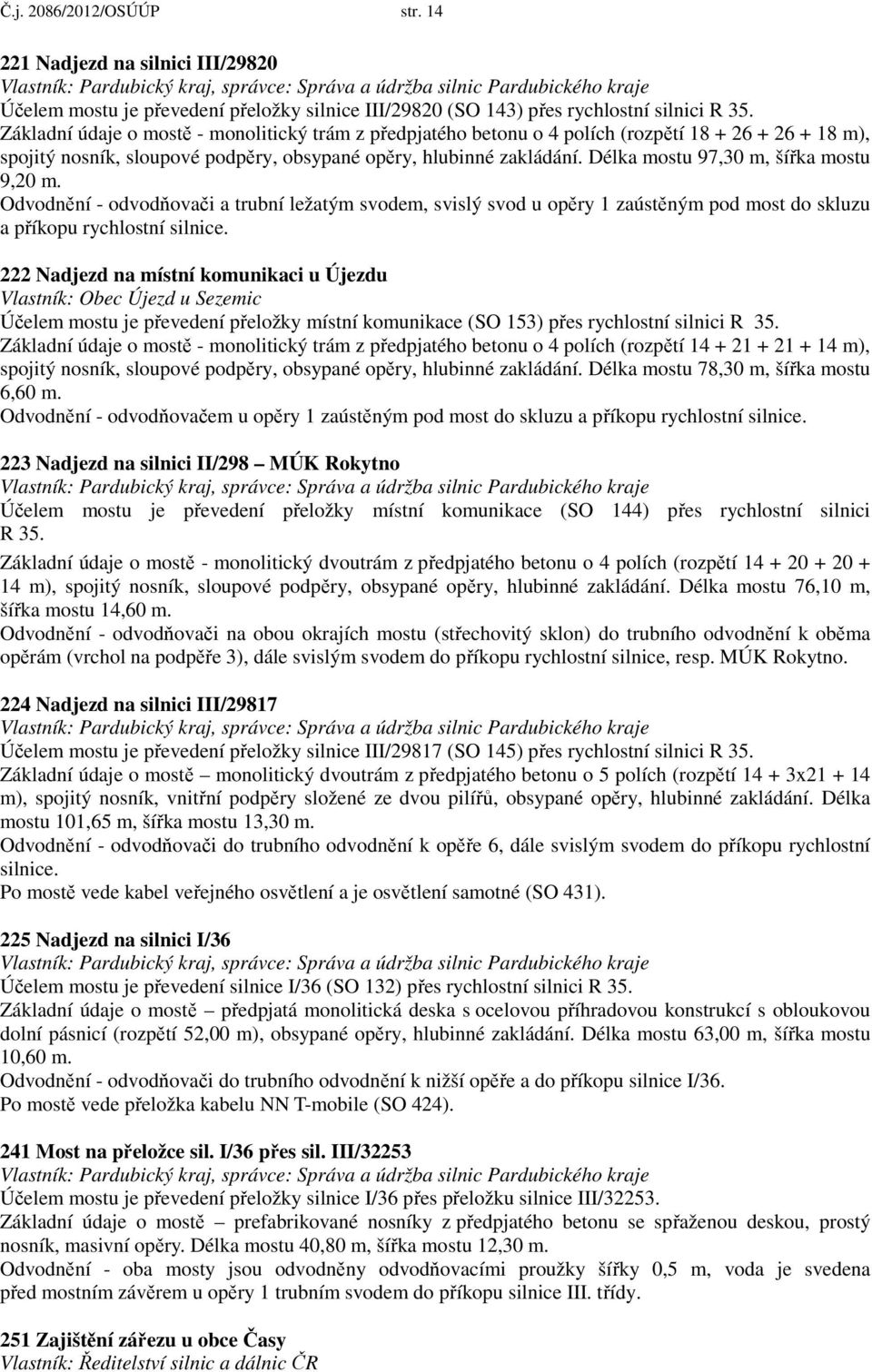 R 35. Základní údaje o mostě - monolitický trám z předpjatého betonu o 4 polích (rozpětí 18 + 26 + 26 + 18 m), spojitý nosník, sloupové podpěry, obsypané opěry, hlubinné zakládání.
