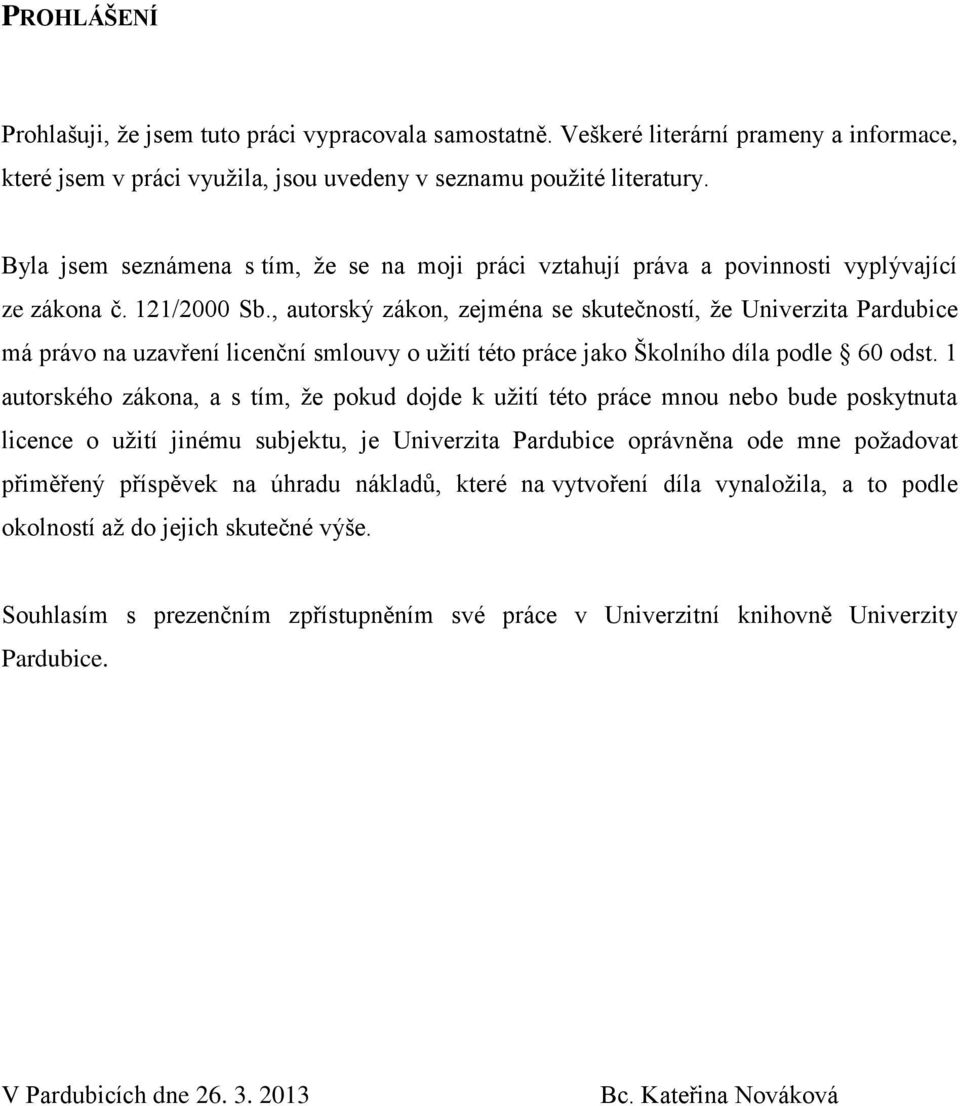 , autorský zákon, zejména se skutečností, že Univerzita Pardubice má právo na uzavření licenční smlouvy o užití této práce jako Školního díla podle 60 odst.