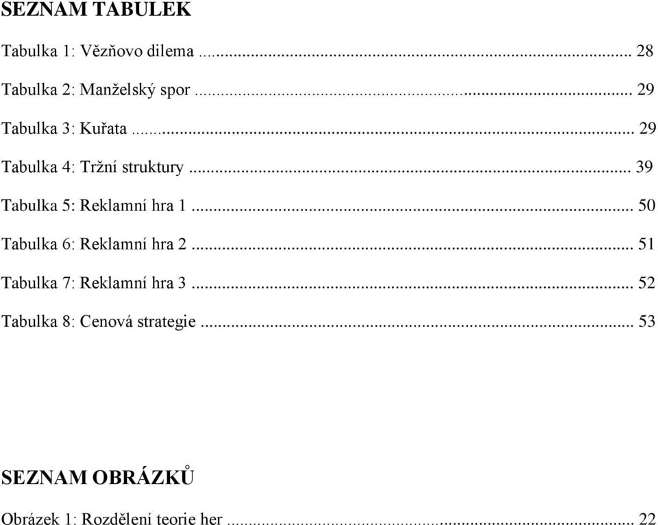 .. 39 Tabulka 5: Reklamní hra 1... 50 Tabulka 6: Reklamní hra 2.