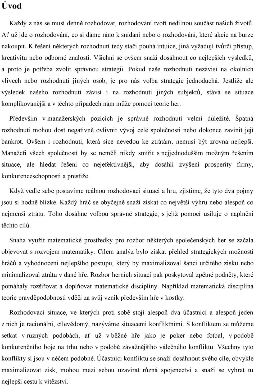 Všichni se ovšem snaží dosáhnout co nejlepších výsledků, a proto je potřeba zvolit správnou strategii.