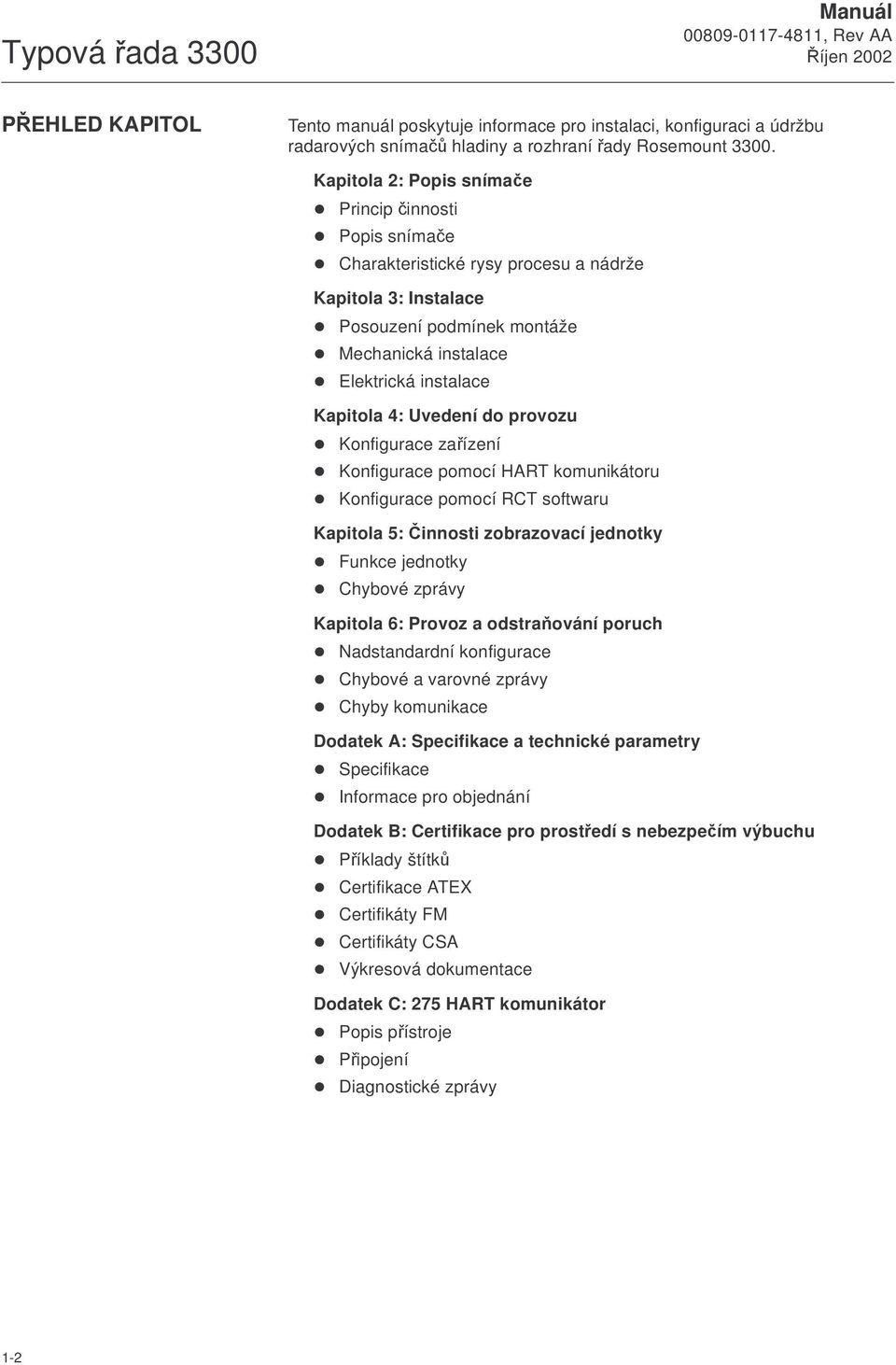 Uvedení do provozu Konfigurace zařízení Konfigurace pomocí HART komunikátoru Konfigurace pomocí RCT softwaru Kapitola 5: Činnosti zobrazovací jednotky Funkce jednotky Chybové zprávy Kapitola 6: