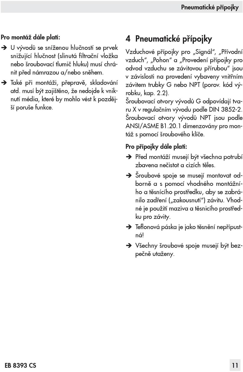 4 Pneumatické přípojky Vzduchové přípojky pro Signál, Přívodní vzduch, Pohon a Provedení přípojky pro odvod vzduchu se závitovou přírubou jsou v závislosti na provedení vybaveny vnitřním závitem