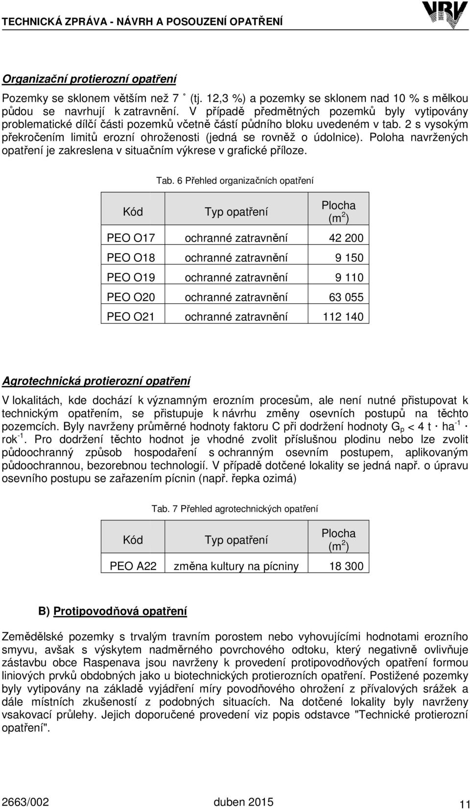 2 s vysokým překročením limitů erozní ohroženosti (jedná se rovněž o údolnice). Poloha navržených opatření je zakreslena v situačním výkrese v grafické příloze. Kód Tab.