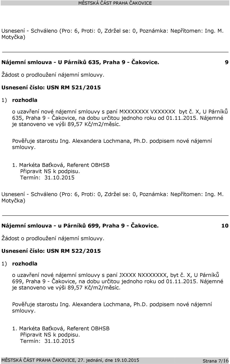 podpisem nové nájemní smlouvy. Připravit NS k podpisu. Nájemní smlouva - u Párníků 699, Praha 9-10 Žádost o prodloužení nájemní smlouvy.