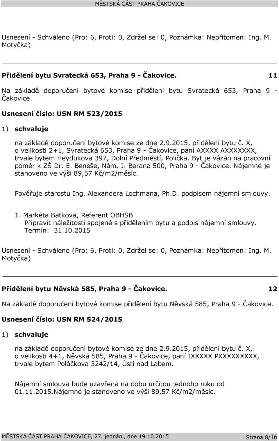 Berana 500, Praha 9 - Nájemné je stanoveno ve výši 89,57 Kč/m2/měsíc. Pověřuje starostu Ing. Alexandera Lochmana, Ph.D. podpisem nájemní smlouvy.
