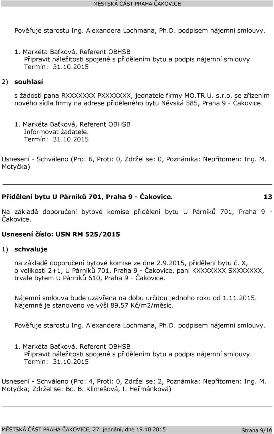 Přidělení bytu U Párníků 701, Praha 9-13 Na základě doporučení bytové komise přidělení bytu U Párníků 701, Praha 9 - Usnesení číslo: 525/2015 na základě doporučení bytové komise ze dne 2.9.2015, přidělení bytu č.