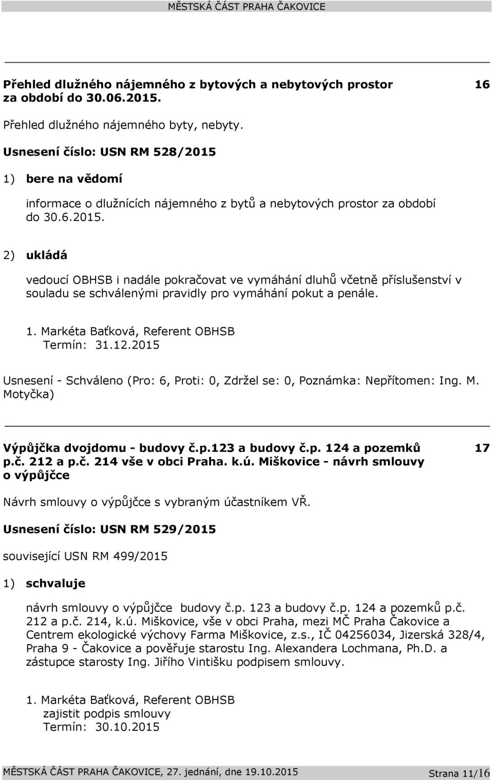 Termín: 31.12.2015 Výpůjčka dvojdomu - budovy č.p.123 a budovy č.p. 124 a pozemků p.č. 212 a p.č. 214 vše v obci Praha. k.ú.