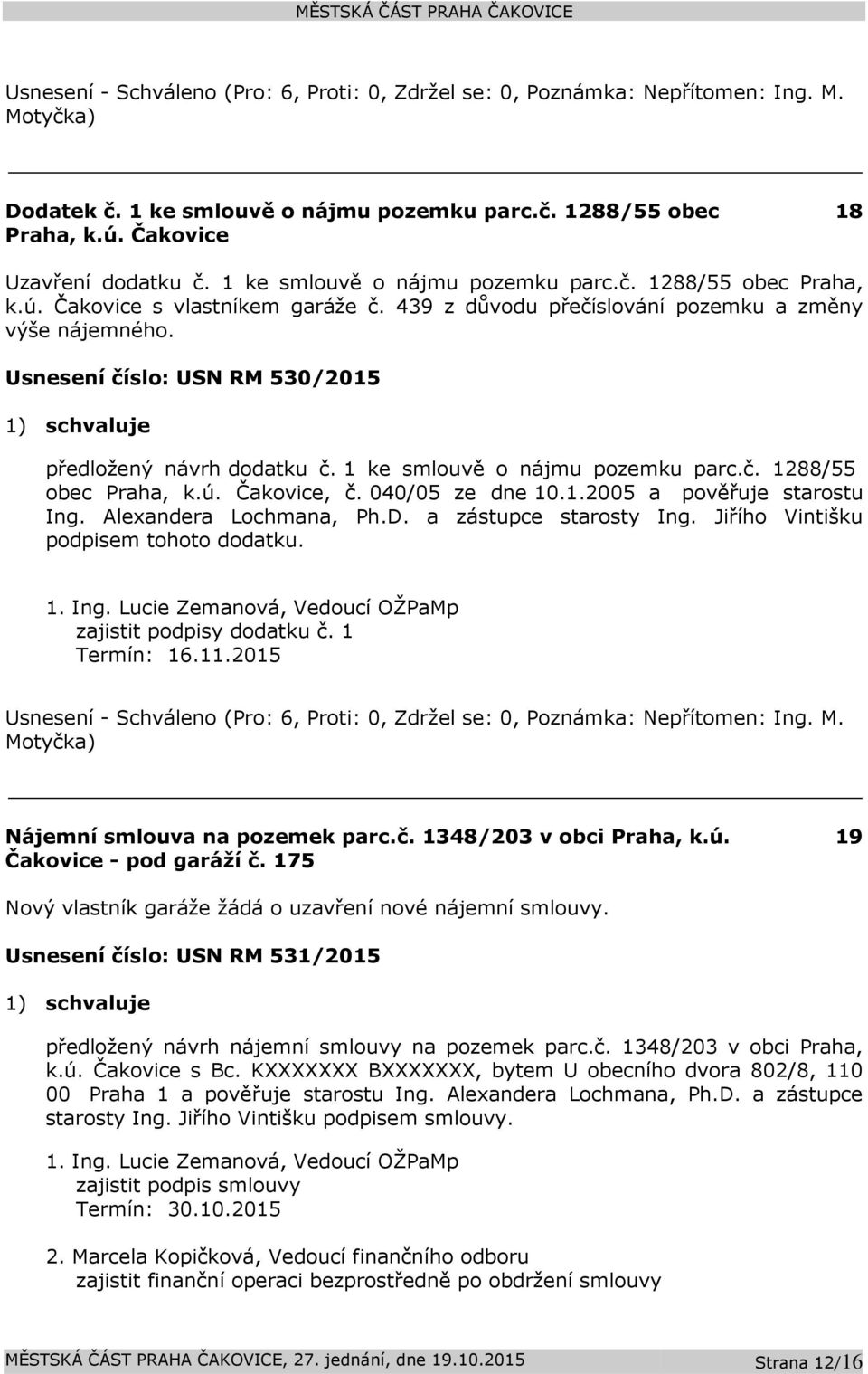 040/05 ze dne 10.1.2005 a pověřuje starostu Ing. Alexandera Lochmana, Ph.D. a zástupce starosty Ing. Jiřího Vintišku podpisem tohoto dodatku. 1. Ing. Lucie Zemanová, Vedoucí OŽPaMp zajistit podpisy dodatku č.