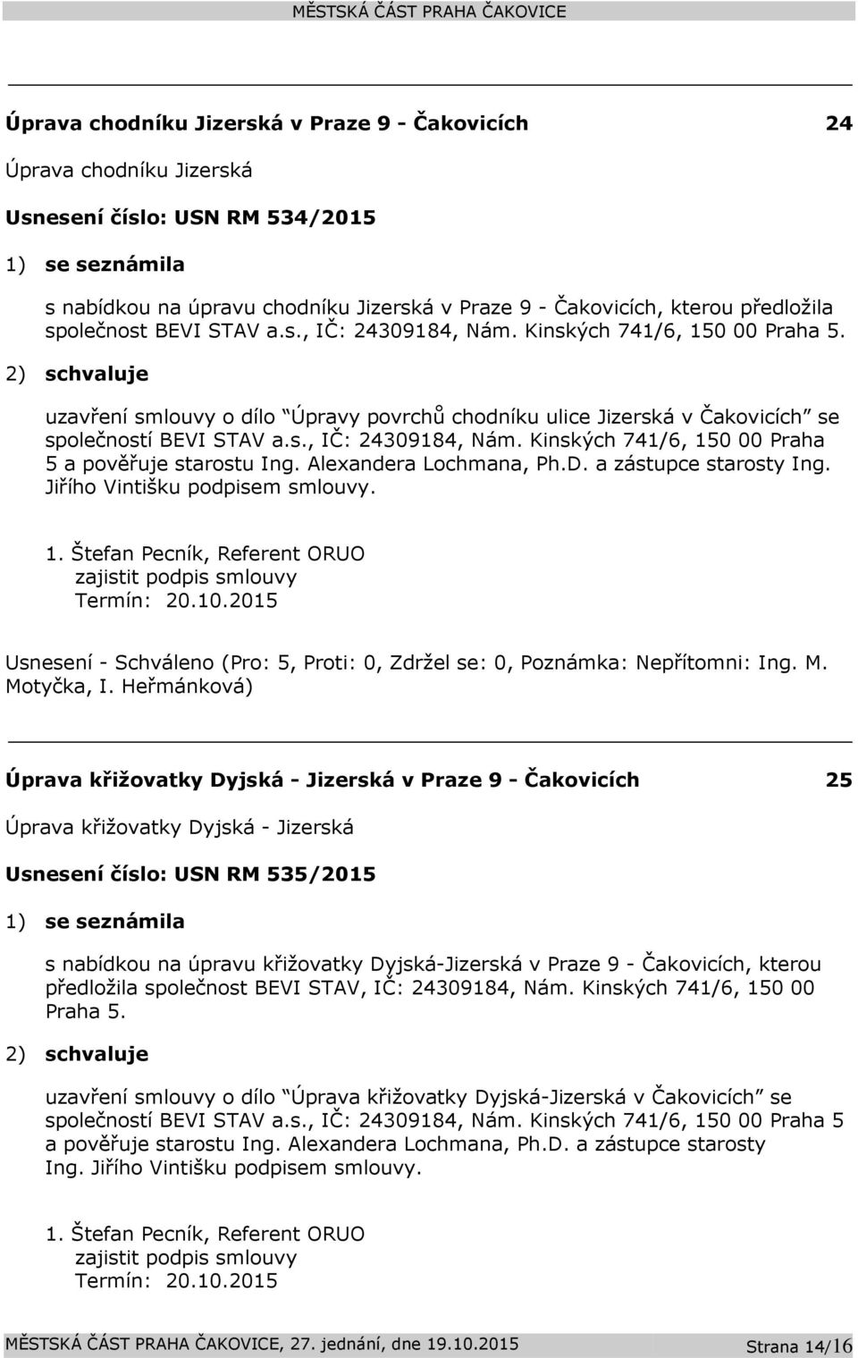 Alexandera Lochmana, Ph.D. a zástupce starosty Ing. Jiřího Vintišku podpisem smlouvy. 1. Štefan Pecník, Referent ORUO zajistit podpis smlouvy Termín: 20.10.