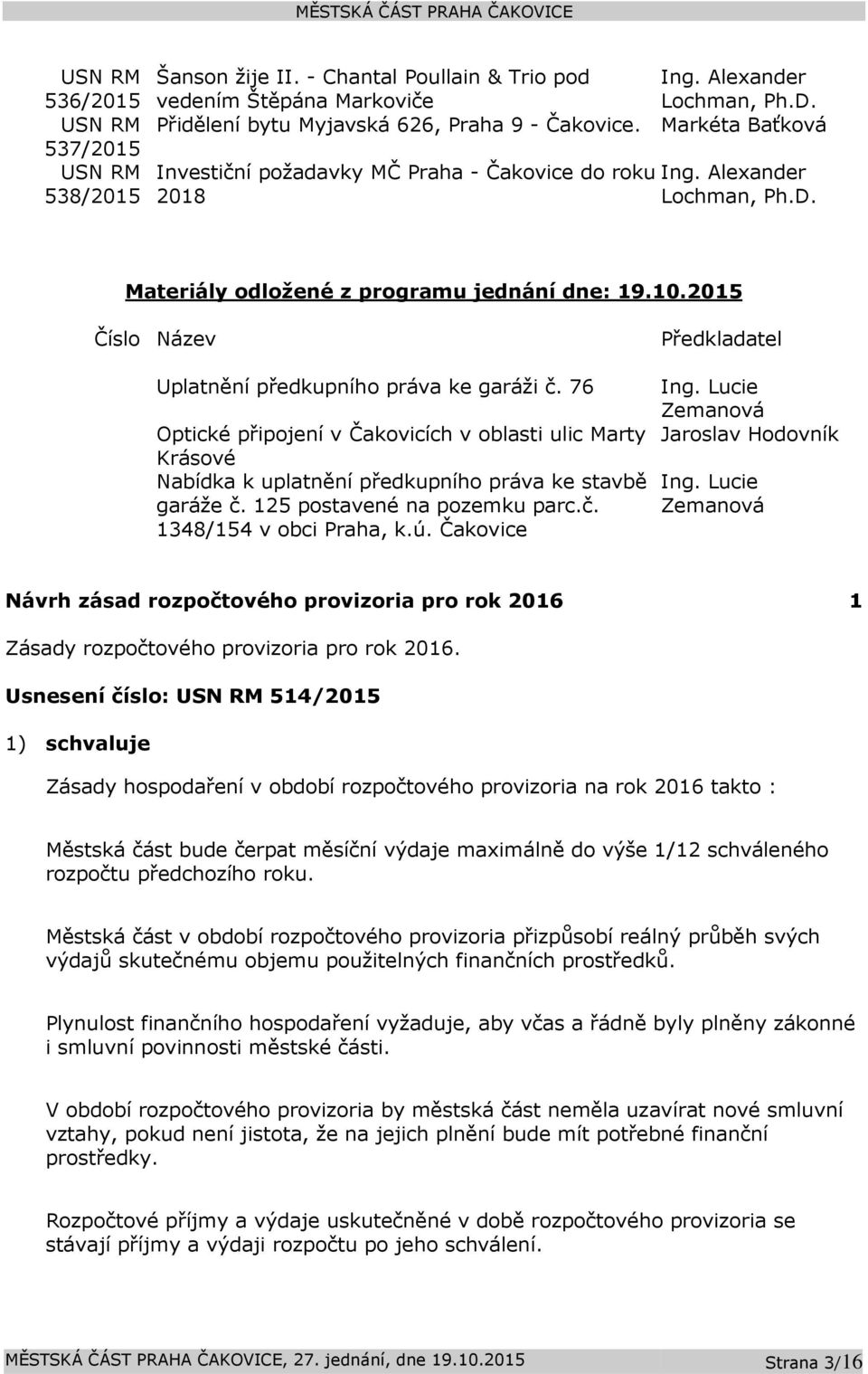 2015 Číslo Název Uplatnění předkupního práva ke garáži č. 76 Optické připojení v Čakovicích v oblasti ulic Marty Krásové Nabídka k uplatnění předkupního práva ke stavbě garáže č.