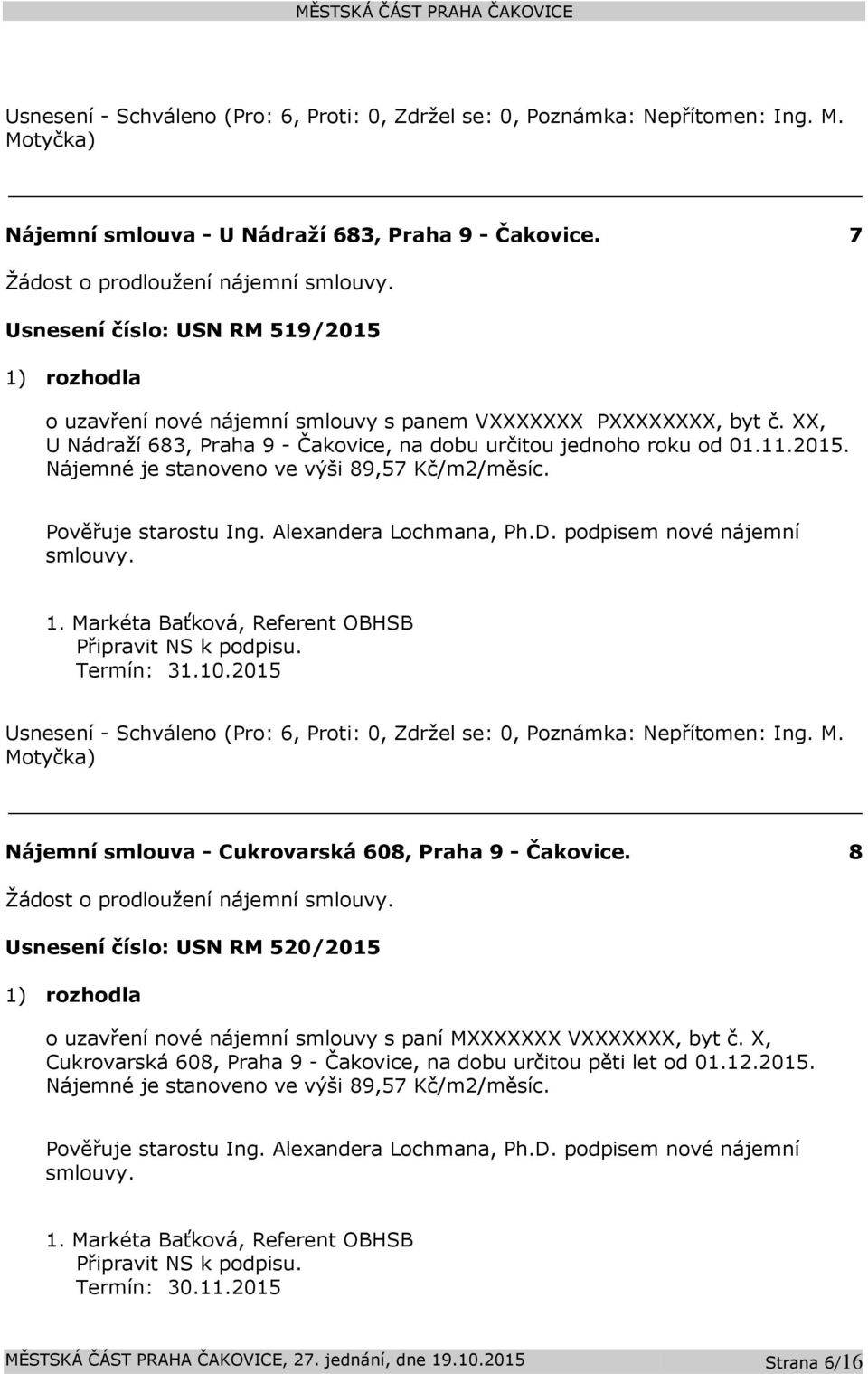 podpisem nové nájemní smlouvy. Připravit NS k podpisu. Nájemní smlouva - Cukrovarská 608, Praha 9-8 Žádost o prodloužení nájemní smlouvy.