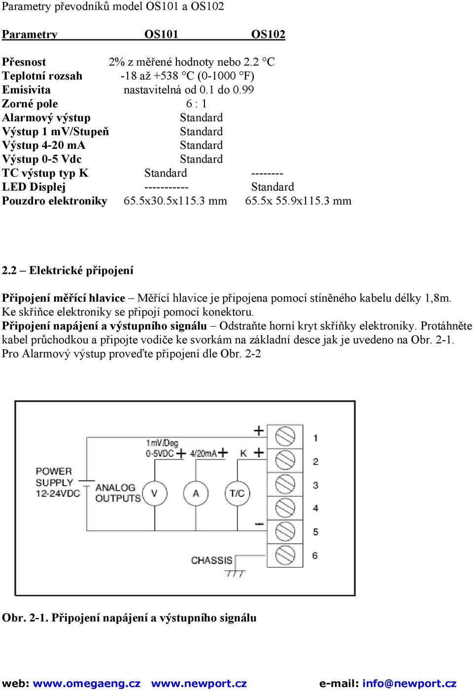 elektroniky 65.5x30.5x115.3 mm 65.5x 55.9x115.3 mm 2.2 Elektrické připojení Připojení měřící hlavice Měřící hlavice je připojena pomocí stíněného kabelu délky 1,8m.