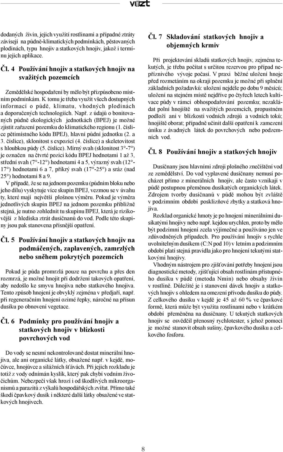 K tomu je třeba využít všech dostupných informací o půdě, klimatu, vhodných plodinách a doporučených technologiích. Např.