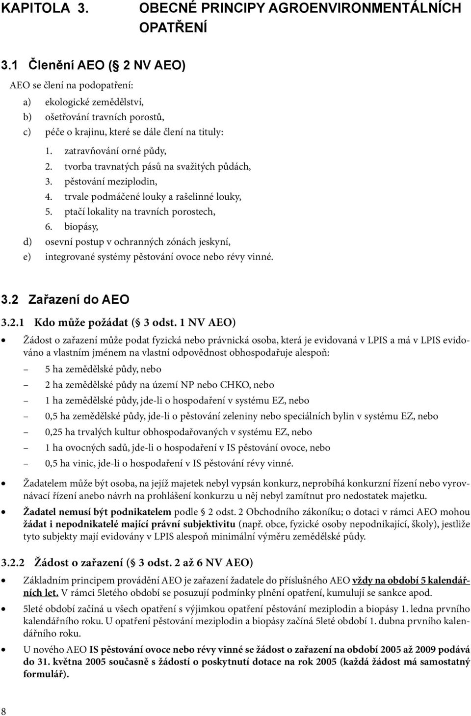 tvorba travnatých pásů na svažitých půdách, 3. pěstování meziplodin, 4. trvale podmáčené louky a rašelinné louky, 5. ptačí lokality na travních porostech, 6.