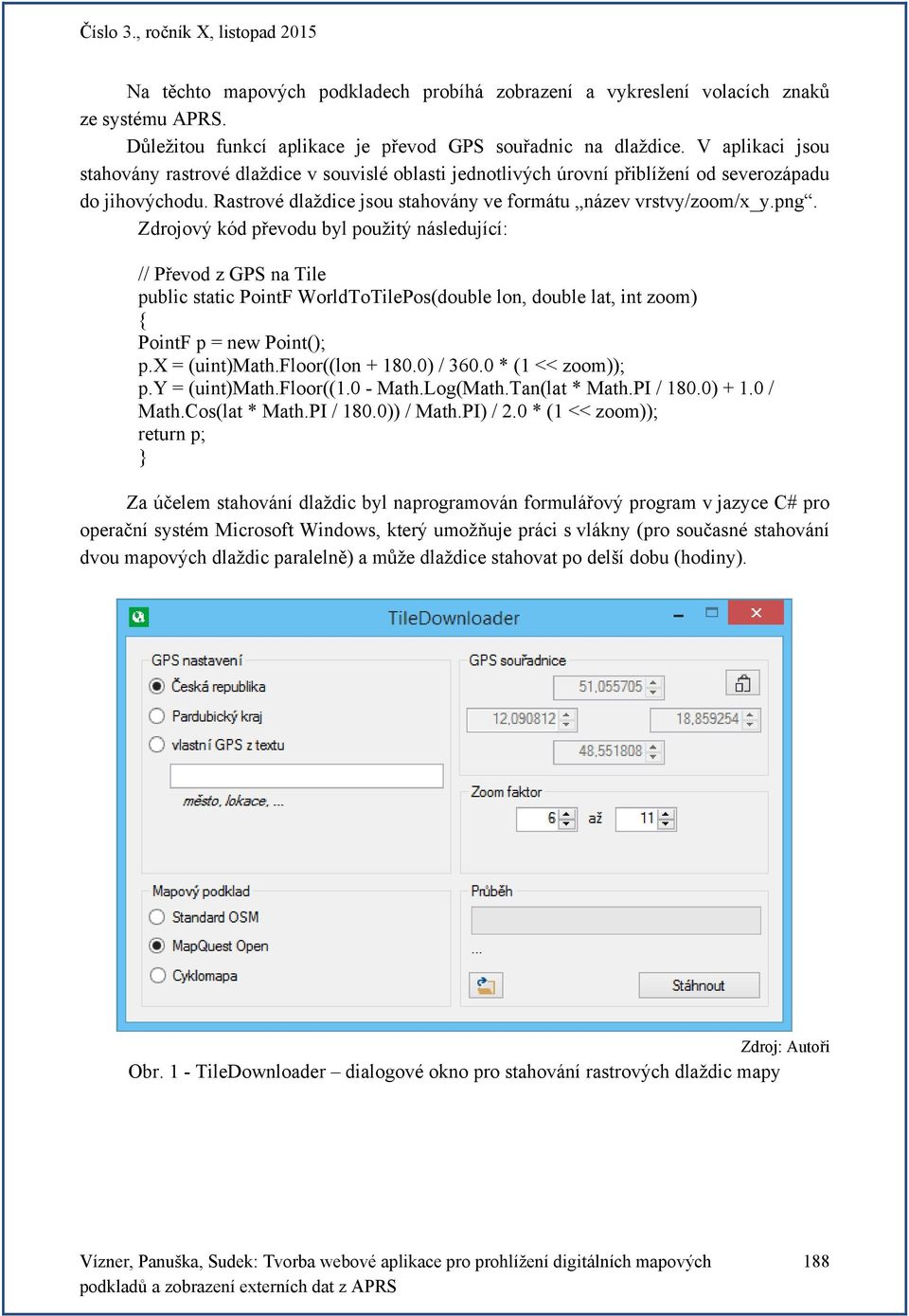 Zdrojový kód převodu byl použitý následující: // Převod z GPS na Tile public static PointF WorldToTilePos(double lon, double lat, int zoom) { PointF p = new Point(); p.x = (uint)math.floor((lon + 180.