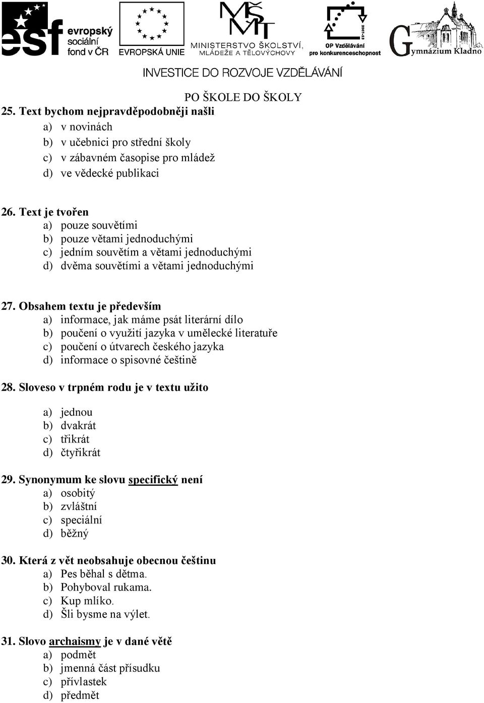 Obsahem textu je především a) informace, jak máme psát literární dílo b) poučení o využití jazyka v umělecké literatuře c) poučení o útvarech českého jazyka d) informace o spisovné češtině 28.