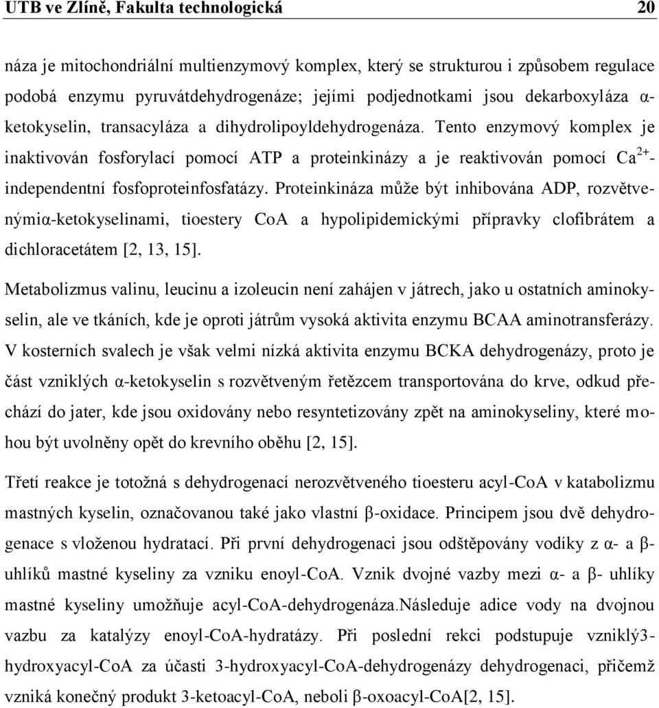 Tento enzymový komplex je inaktivován fosforylací pomocí ATP a proteinkinázy a je reaktivován pomocí Ca 2+ - independentní fosfoproteinfosfatázy.