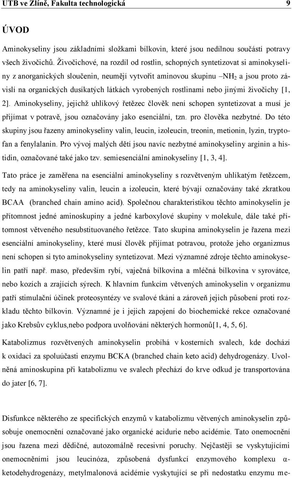 vyrobených rostlinami nebo jinými ţivočichy [1, 2]. Aminokyseliny, jejichţ uhlíkový řetězec člověk není schopen syntetizovat a musí je přijímat v potravě, jsou označovány jako esenciální, tzn.