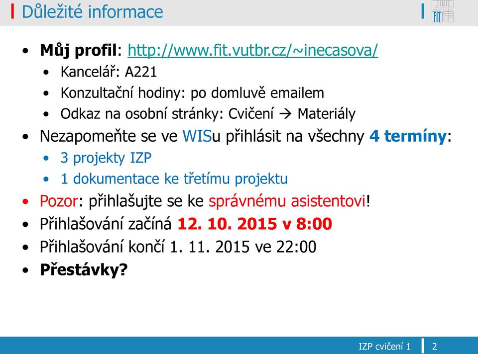 Materiály Nezapomeňte se ve WISu přihlásit na všechny 4 termíny: 3 projekty IZP 1 dokumentace ke třetímu